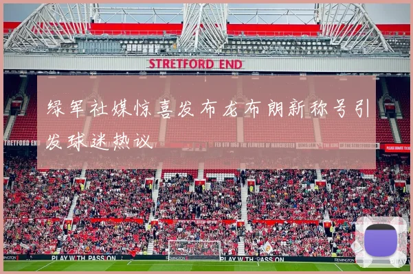 绿军社媒惊喜发布龙布朗新称号引发球迷热议
