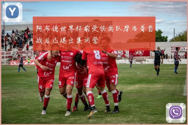 阿布德世界杯前受伤离队摩洛哥首战后已退出集训营